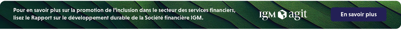 Pour en savoir plus sur la promotion de l’inclusion dans le secteur des services financiers, lisez le Rapport sur le développement durable de la Société financière IGM.